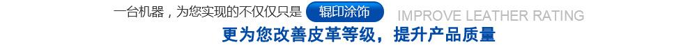 一臺(tái)機(jī)器，為您實(shí)現(xiàn)的不僅僅只是輥印涂飾，更為您改善皮革等級(jí)，提升質(zhì)量